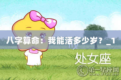 八字算命：我能活多少岁？_1