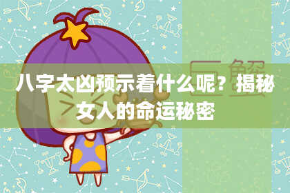 八字太凶预示着什么呢？揭秘女人的命运秘密