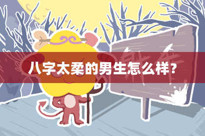八字太柔的男生怎么样？