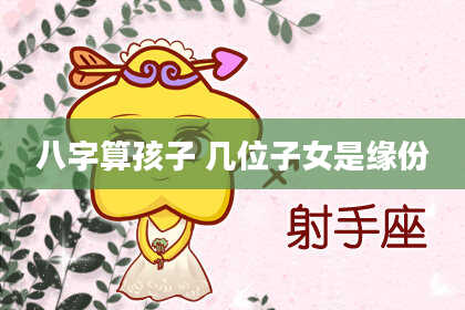 八字算孩子 几位子女是缘份