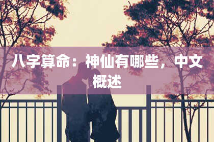 八字算命：神仙有哪些，中文概述
