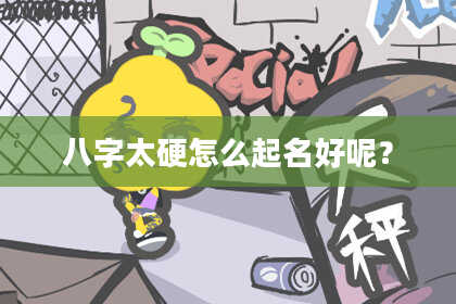 八字太硬怎么起名好呢？