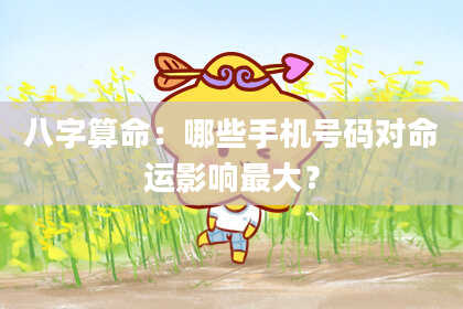 八字算命：哪些手机号码对命运影响最大？
