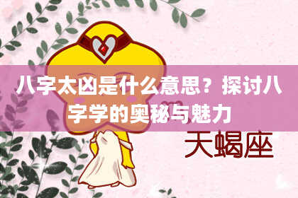 八字太凶是什么意思？探讨八字学的奥秘与魅力