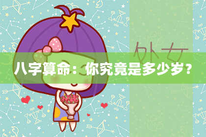 八字算命：你究竟是多少岁？