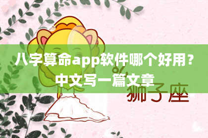 八字算命app软件哪个好用?中文写一篇文章