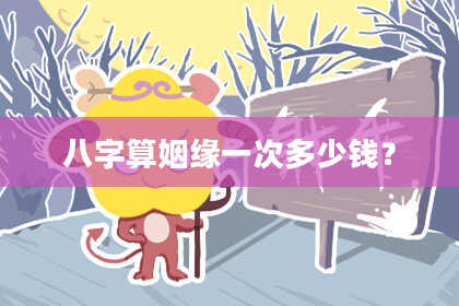 八字算姻缘一次多少钱?