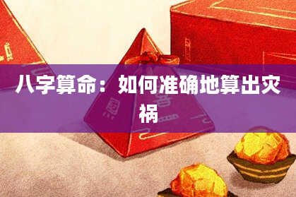 八字算命：如何准确地算出灾祸
