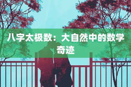 八字太极数:大自然中的数学奇迹