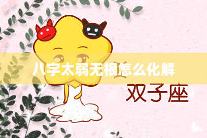八字太弱无根怎么化解