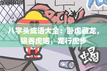 八字头成语大全：卧虎藏龙，狼吞虎咽，龙行虎步