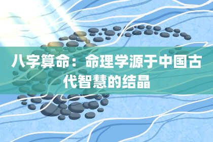 八字算命：命理学源于中国古代智慧的结晶