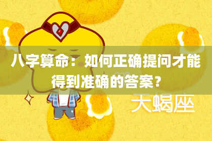 八字算命:如何正确提问才能得到准确的答案?