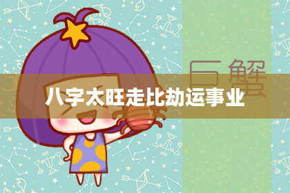八字太旺走比劫运事业