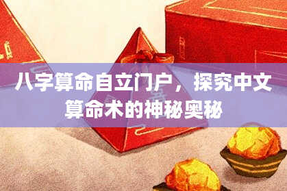 八字算命自立门户,探究中文算命术的神秘奥秘