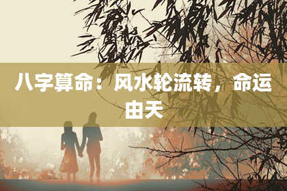 八字算命:风水轮流转,命运由天