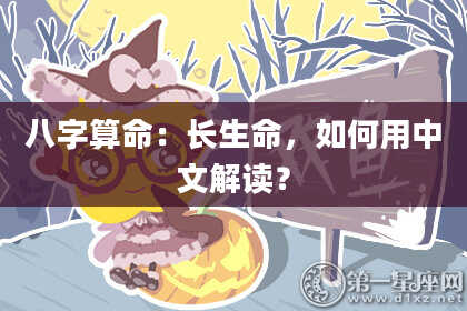 八字算命:长生命,如何用中文解读?