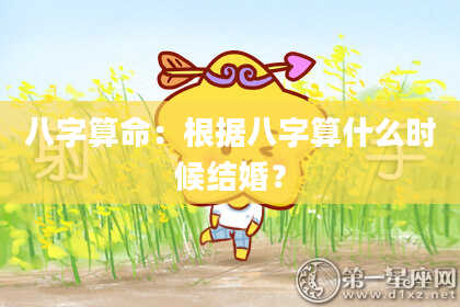 八字算命:根据八字算什么时候结婚?