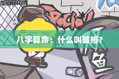 八字算命:什么叫破格?