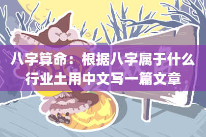 八字算命:根据八字属于什么行业土用中文写一篇文章
