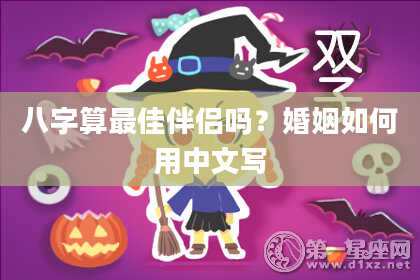 八字算最佳伴侣吗?婚姻如何用中文写