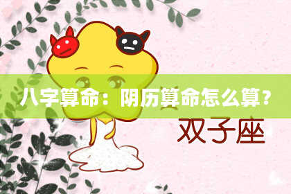 八字算命：阴历算命怎么算？