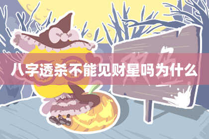八字透杀不能见财星吗为什么