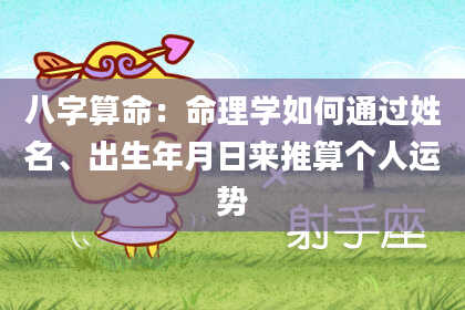 八字算命：命理学如何通过姓名、出生年月日来推算个人运势
