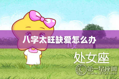 八字太旺缺爱怎么办