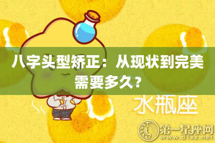 八字头型矫正：从现状到完美需要多久？