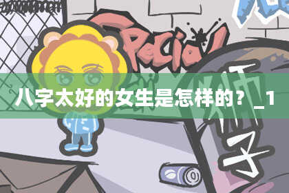 八字太好的女生是怎样的？_1