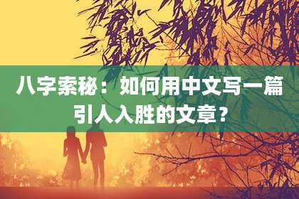 八字索秘：如何用中文写一篇引人入胜的文章？