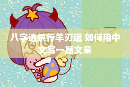 八字透杀行羊刃运 如何用中文写一篇文章