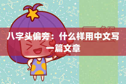 八字头偏旁：什么样用中文写一篇文章