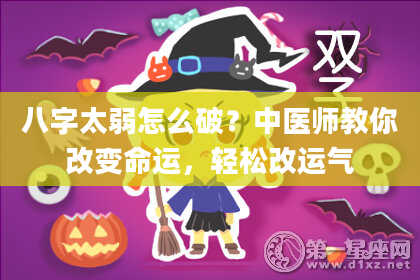 八字太弱怎么破？中医师教你改变命运，轻松改运气