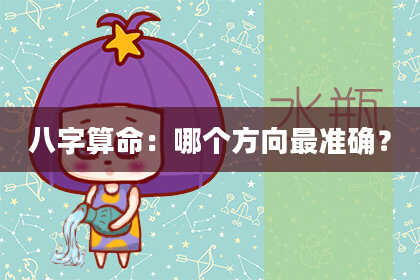 八字算命：哪个方向最准确？