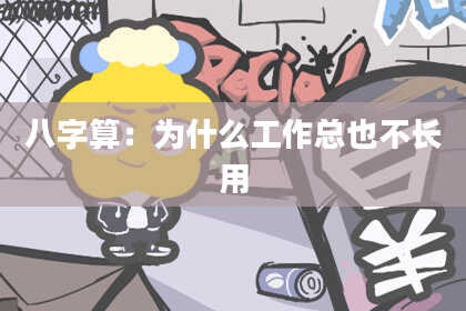 八字算:为什么工作总也不长用