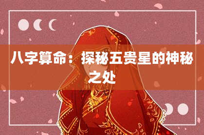 八字算命：探秘五贵星的神秘之处