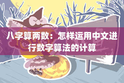 八字算两数:怎样运用中文进行数字算法的计算