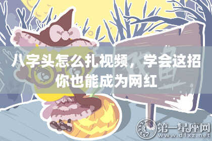 八字头怎么扎视频，学会这招你也能成为网红