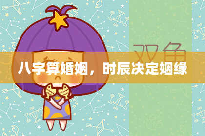 八字算婚姻,时辰决定姻缘