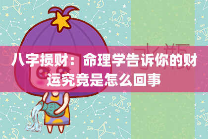 八字损财:命理学告诉你的财运究竟是怎么回事