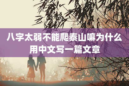 八字太弱不能爬泰山嘛为什么用中文写一篇文章
