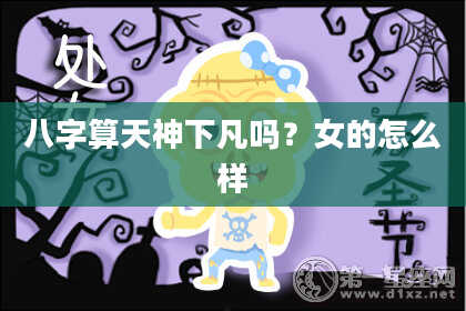 八字算天神下凡吗?女的怎么样