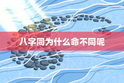 八字同为什么命不同呢