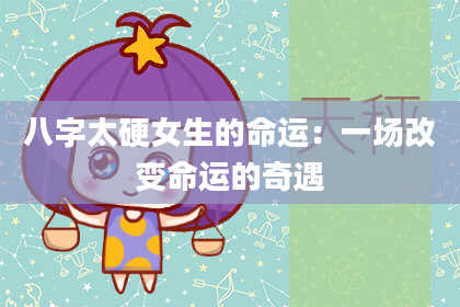 八字太硬女生的命运：一场改变命运的奇遇