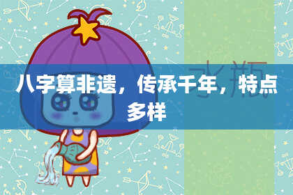 八字算非遗,传承千年,特点多样