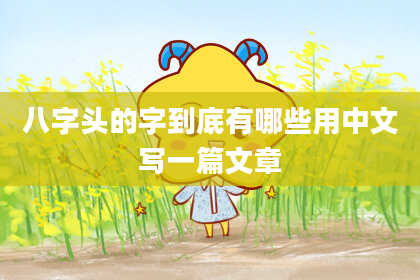 八字头的字到底有哪些用中文写一篇文章