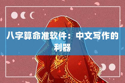八字算命准软件:中文写作的利器