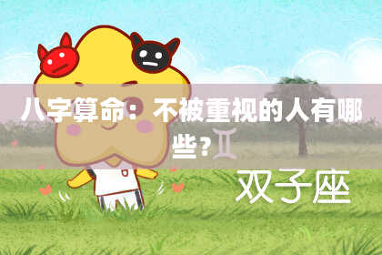 八字算命:不被重视的人有哪些?